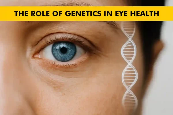 The Role of Genetics in Eye Health